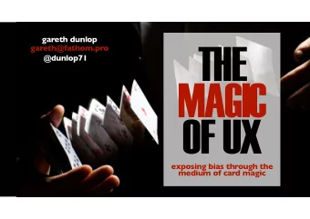 THE  gareth@fathom.pro  @dunlop71  MAGIC  OF UX  exposing bias through the  medium of card magic