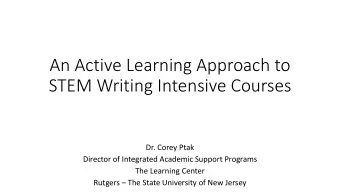 An Active Learning Approach to  STEM Writing Intensive Courses  Dr. Corey Ptak  Director of