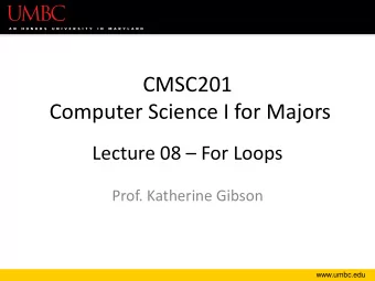 CMSC201  Computer Science I for Majors Lecture 08  For Loops  Prof. Katherine Gibson