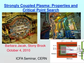 Strongly Coupled Plasma: Properties and  Critical Point Search  Barbara Jacak, Stony Brook  October