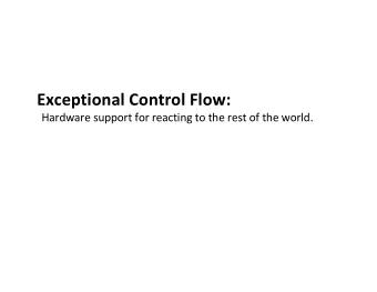 Exceptional Control Flow:  Hardware support for reacting to the rest of the world.  Control Flow