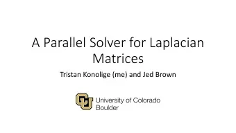 A Parallel Solver for Laplacian  Matrices  Tristan Konolige (me) and Jed Brown  Graph Laplacian