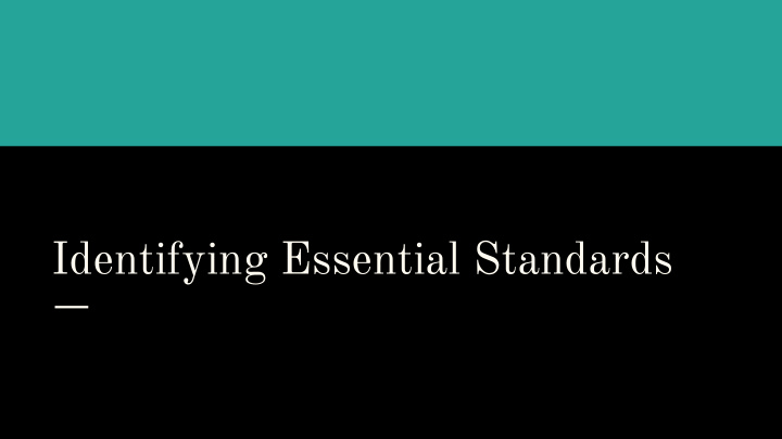 identifying essential standards today s focus