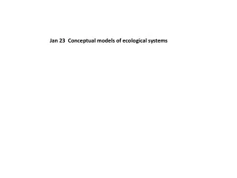 Jan 23  Conceptual models of ecological systems  Example of drawing strong generalizations in