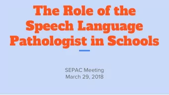 The Role of the  Speech Language  Pathologist in Schools  SEPAC Meeting  March 29, 2018  A little