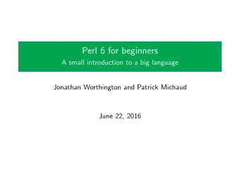 Perl 6 for beginners  A small introduction to a big language  Jonathan Worthington and Patrick