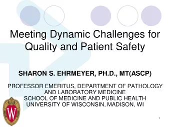 Meeting Dynamic Challenges for  Quality and Patient Safety  SHARON S. EHRMEYER, PH.D., MT(ASCP)