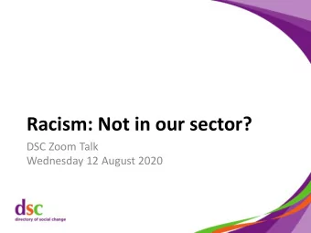 Racism: Not in our sector?  DSC Zoom Talk  Wednesday 12 August 2020  Racism: Not in our sector? 1.