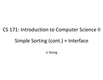 CS 171: Introduction to Computer Science II  Simple Sorting (cont.) + Interface  Simple Sorting