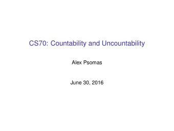 CS70: Countability and Uncountability  Alex Psomas  June 30, 2016  Warning!  Warning: Im really