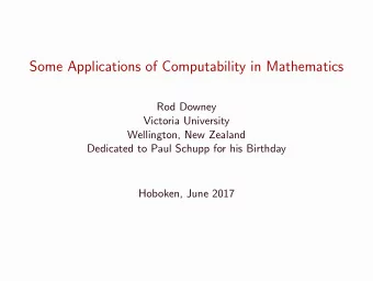 Some Applications of Computability in Mathematics  Rod Downey  Victoria University  Wellington, New