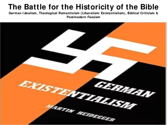 The Battle for the Historicity of the Bible  German I dealism, Theological Romanticism (Liberalism/