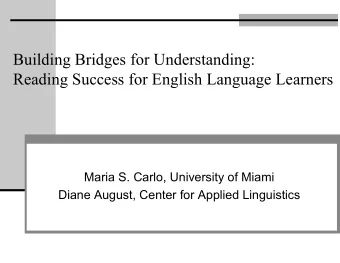 Building Bridges for Understanding:  Reading Success for English Language Learners  Maria S. Carlo,
