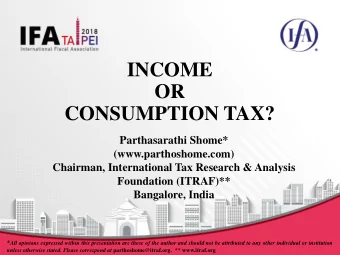 OR  CONSUMPTION TAX?  Parthasarathi Shome*  (www.parthoshome.com)  Chairman, International Tax