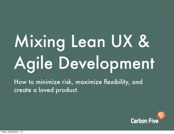 Mixing Lean UX &amp;  Agile Development  How to minimize risk, maximize flexibility, and  create a