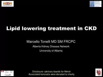Lipid lowering treatment in CKD  Marcello Tonelli MD SM FRCPC  Alberta Kidney Disease Network
