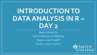 INTRODUCTION TO  DATA ANALYSIS IN R   DAY 2  Randi L. Garcia, PhD  DATIC Introduction to R