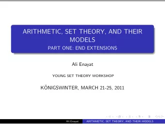 ARITHMETIC, SET THEORY, AND THEIR  MODELS  PART ONE: END EXTENSIONS  Ali Enayat  YOUNG SET THEORY