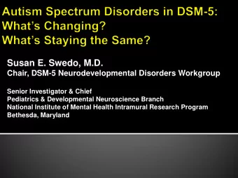 Susan E. Swedo, M.D.  Chair, DSM-5 Neurodevelopmental Disorders Workgroup  Senior Investigator