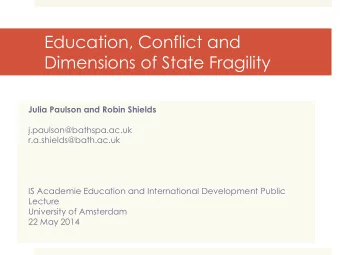 Education, Conflict and  Dimensions of State Fragility  Julia Paulson and Robin Shields