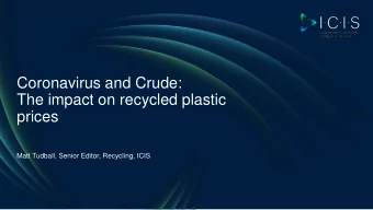 Coronavirus and Crude:  The impact on recycled plastic  prices  Matt Tudball, Senior Editor,