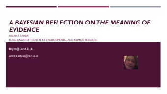 A BAYESIAN REFLECTION ON  THE MEANING OF  EVIDENCE  ULLRIKA SAHLIN  LUND UNIVERSITY CENTRE OF