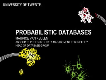PROBABILISTIC DATABASES  MAURICE VAN KEULEN  ASSOCIATE PROFESSOR DATA MANAGEMENT TECHNOLOGY  HEAD
