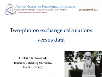Two-photon exchange calculations  versus data  Oleksandr Tomalak  Johannes Gutenberg University,
