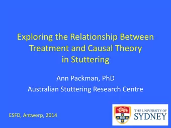 Exploring the Relationship Between  Treatment and Causal Theory  in Stuttering  Ann Packman, PhD
