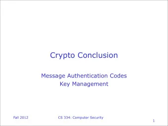 Crypto Conclusion  Message Authentication Codes  Key Management  Fall 2012  CS 334: Computer