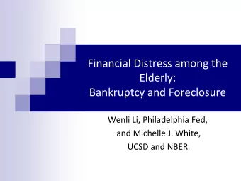 Financial Distress among the  Elderly:  Bankruptcy and Foreclosure  Wenli Li, Philadelphia Fed,