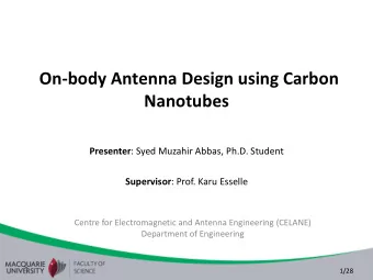 On-body Antenna Design using Carbon Nanotubes Presenter : Syed Muzahir Abbas, Ph.D. Student