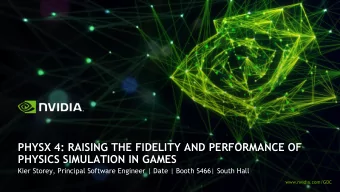 PHYSX 4: RAISING THE FIDELITY AND PERFORMANCE OF  PHYSICS SIMULATION IN GAMES  Kier Storey,