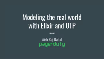 Modeling the real world  with Elixir and OTP  Aish Raj Dahal  Concurrency, Events and  Why are