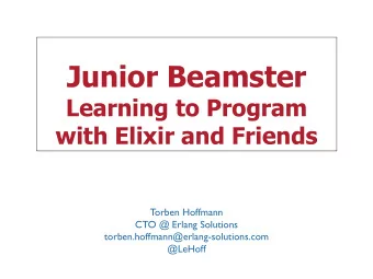Junior Beamster  Learning to Program  with Elixir and Friends  Torben Hoffmann  CTO @ Erlang