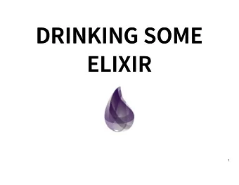 DRINKING SOME  DRINKING SOME  ELIXIR  ELIXIR  1  WHAT IS ELIXIR ?  WHAT IS ELIXIR ?  Elixir is a