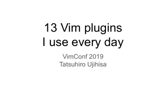 13 Vim plugins  I use every day  VimConf 2019  Tatsuhiro Ujihisa  13 Vim plugins  I use every day