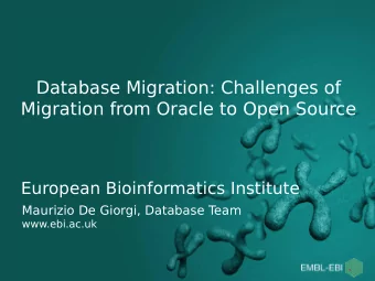 Database Migration: Challenges of  Migration from Oracle to Open Source  European Bioinformatics