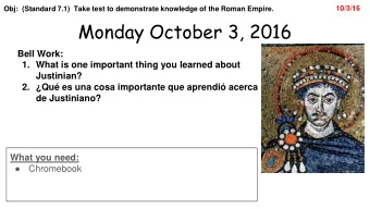Monday October 3, 2016  Bell Work:  1. What is one important thing you learned about  Justinian?