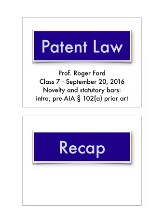 Patent Law  Prof. Roger Ford Class 7  September 20, 2016  Novelty and statutory bars: