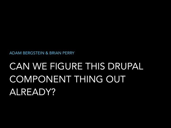 can we figure this drupal component thing out already