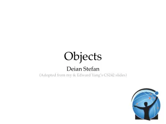 Objects  Deian Stefan  (Adopted from my &amp; Edward Yangs CS242 slides)  Outline   Central