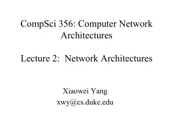 CompSci 356: Computer Network  Architectures  Lecture 2:  Network Architectures  Xiaowei Yang