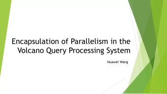 Encapsulation of Parallelism in the Volcano Query Processing System Huawei Wang Overview u