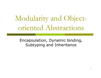 Modularity and Object-  oriented Abstractions  Encapsulation, Dynamic binding,  Subtyping and