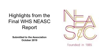 Highlights from the  Final WHS NEASC  Report  Submitted to the Association  October 2019  2011