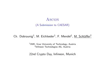 Ascon  (A Submission to CAESAR) Ch. Dobraunig 1 , M. Eichlseder 1 , F. Mendel 1 , M. Schl affer 2