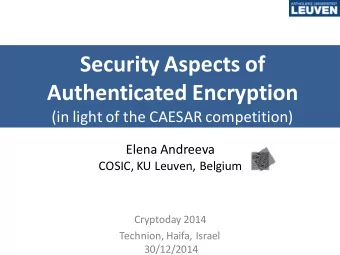 Security Aspects of  Authenticated Encryption  (in light of the CAESAR competition)  Elena Andreeva