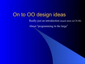 On to OO design ideas Really just an introduction (much more in CS 48) About  programming in the