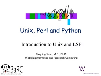 Unix, Perl and Python  Introduction to Unix and LSF  Bingbing Yuan, M.D., Ph.D.  WIBR